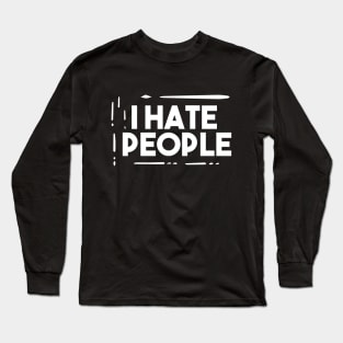 I Hate People Long Sleeve T-Shirt